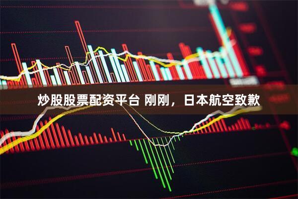 炒股股票配资平台 刚刚，日本航空致歉